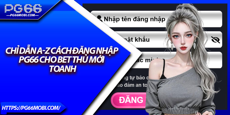 Chỉ dẫn A-Z cách đăng nhập PG66 cho bet thủ mới toanh
