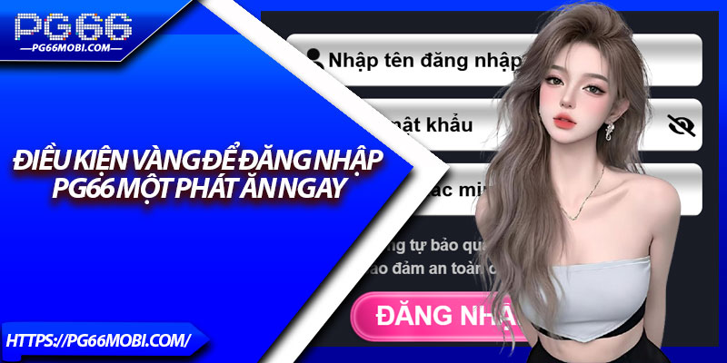 Điều kiện vàng để đăng nhập PG66 một phát ăn ngay