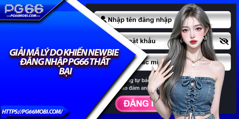 Giải mã lý do khiến newbie đăng nhập PG66 thất bại