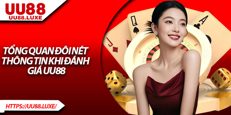 Tổng quan đôi nét thông tin khi đánh giá UU88