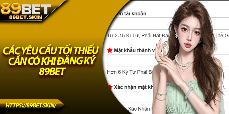 Các yêu cầu tối thiểu cần có khi đăng ký 89Bet