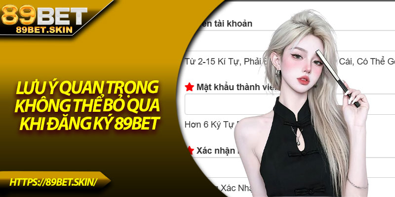 Lưu ý quan trọng không thể bỏ qua khi đăng ký 89Bet