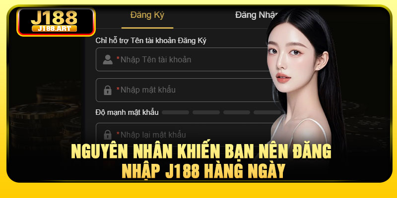 Nguyên nhân khiến bạn nên đăng nhập J188 hàng ngày
