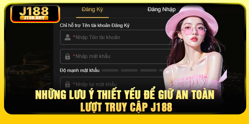 Những lưu ý thiết yếu để giữ an toàn lượt truy cập J188