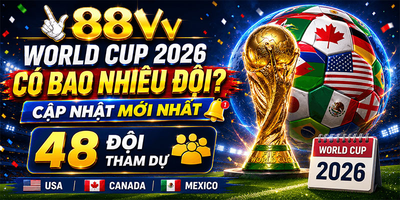 World Cup 2026 có bao nhiêu đội? Cập nhật mới nhất